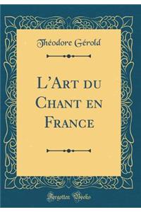 L'Art Du Chant En France (Classic Reprint)