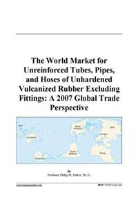 The World Market for Unreinforced Tubes, Pipes, and Hoses of Unhardened Vulcanized Rubber Excluding Fittings