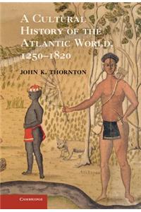 Cultural History of the Atlantic World, 1250 1820