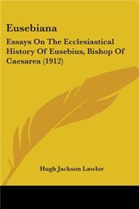 Eusebiana: Essays On The Ecclesiastical History Of Eusebius, Bishop Of Caesarea (1912)