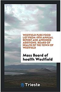 Westfield Pure Food List from 19th Annual Report and Appended Additions. Board of Health of the Town of Westfield