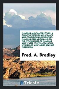 Pumping and Water Power; A Guide to the Hydraulic Laws and Conditions ...