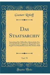 Das Staatsarchiv, Vol. 79: Sammlung Der Offiziellen AktenstÃ¼cke Zur Geschichte Der Gegenwart; BegrÃ¼ndet Von Aegidi Und Klauhold; Erstes Bis Drittes Heft (Classic Reprint)