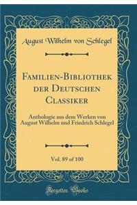 Familien-Bibliothek Der Deutschen Classiker, Vol. 89 of 100: Anthologie Aus Dem Werken Von August Wilhelm Und Friedrich Schlegel (Classic Reprint)
