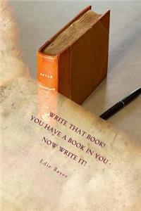 Write that Book!: You have a book in You -- Now Write It!
