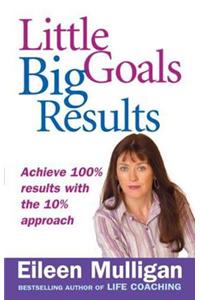 Little Goals, Big Results: Achieve 100% Results with the 10% Approach