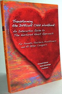 Transforming the Difficult Child Workbook: An Interactive Guide to the Nurtured Heart Approach: For Parents, Teachers, Practitioners and All Other Car