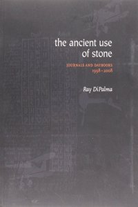 The Ancient Use of Stone: Journals and Daybooks, 1998-2008