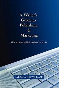 A Writer's Guide to Publishing & Marketing