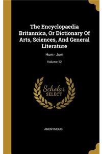 The Encyclopaedia Britannica, Or Dictionary Of Arts, Sciences, And General Literature: Hum - Jom; Volume 12