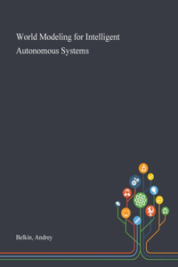 World Modeling for Intelligent Autonomous Systems