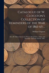 Catalogue of W. Clogston's Collection of Reminders of the War of 1861-65 ...