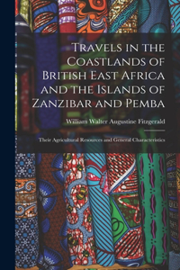 Travels in the Coastlands of British East Africa and the Islands of Zanzibar and Pemba