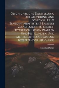 Geschichtliche Darstellung der Gründung und Schicksale des Benediktinerstiftes S. Lambert zu Altenburg in Nieder-Österreich, dessen Pfarren und Besitzungen, und mehrerer hiesige Gegend betreffender Ereignisse.
