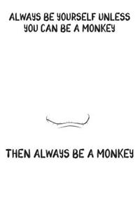 Always Be Yourself Unless You Can Be A Monkey Then Always Be A Monkey