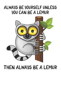 Always Be Yourself Unless You Can Be A Lemur Then Always Be A Lemur