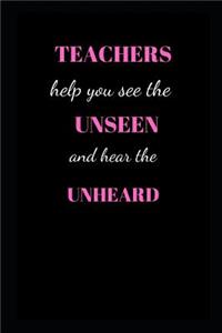 Teachers help you see the unseen and hear the unheard