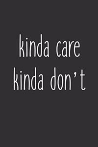 Kinda Care Kinda Don't: 6 x 9 Sarcastic Notebook with 125 Lined Pages Funny Coworker Gifts for Men Women