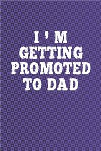 I'm Getting Promoted To Dad: Funny Sayings on the cover Journal 104 Lined Pages for Writing and Drawing, Everyday Humorous, 365 days to more Humor & Happiness Year Long Journal 