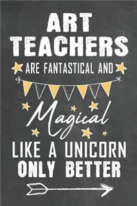 Art Teachers Are Fantastical And Magical Like A Unicorn Only Better