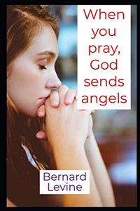 When you pray, God sends angels