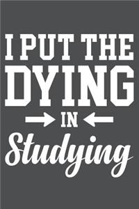 I Put The Dying In Studying
