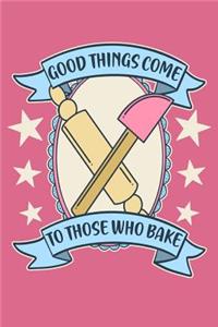 Good Things Come to Those Who Bake