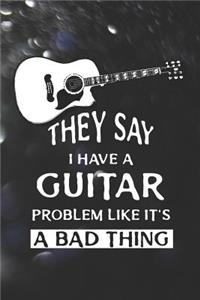 They Say I Have A Guitar Problem Like It's A Bad Thing