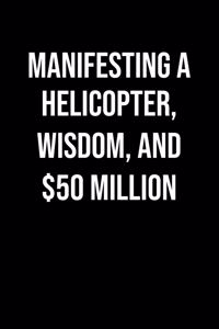 Manifesting A Helicopter Wisdom And 50 Million