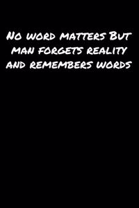 No Word Matters But Man Forgets Reality and Remembers Words