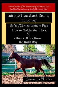 Intro to Horseback Riding Including So You Want to Learn to Ride How to Saddle Your Horse & How to Buy a Horse the Right Way