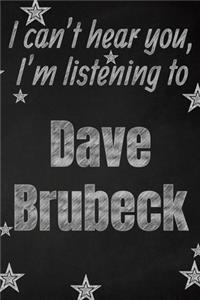 I can't hear you, I'm listening to Dave Brubeck creative writing lined journal