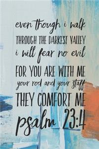 Even Though I Walk Through the Darkest Valley I Will Fear No Evil For You Are With Me Your Rod and Staff They Comfort Me Psalm 23