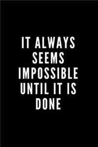 It Always Seems Impossible Until It Is Done