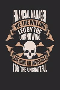 Financial Manager We the Willing Led by the Unknowing Are Doing the Impossible for the Ungrateful
