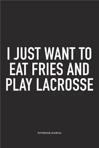I Just Want To Eat Fries And Play Lacrosse