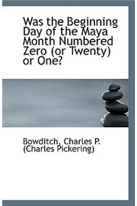 Was the Beginning Day of the Maya Month Numbered Zero (or Twenty) or One?