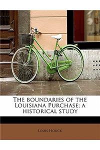 The Boundaries of the Louisiana Purchase; A Historical Study