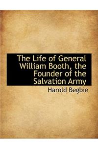 The Life of General William Booth, the Founder of the Salvation Army