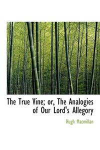 The True Vine; Or, the Analogies of Our Lord's Allegory