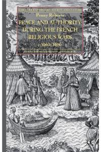 Peace and Authority During the French Religious Wars C.1560-1600