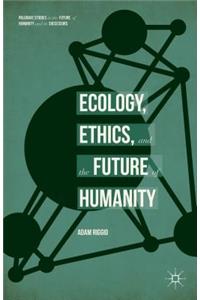 Ecology, Ethics, and the Future of Humanity