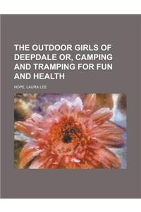 The Outdoor Girls of Deepdale Or, Camping and Tramping for Fun and Health