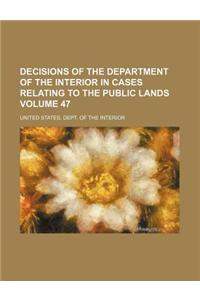 Decisions of the Department of the Interior in Cases Relating to the Public Lands Volume 47