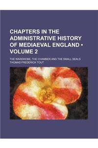 Chapters in the Administrative History of Mediaeval England (Volume 2); The Wardrobe, the Chamber and the Small Seals