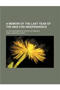 A Memoir of the Last Year of the War for Independence; In the Confederate States of America