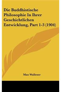 Die Buddhistische Philosophie In Ihrer Geschichtlichen Entwicklung, Part 1-3 (1904)