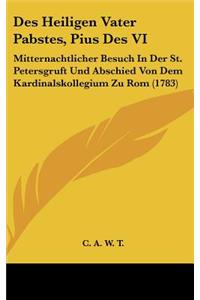 Des Heiligen Vater Pabstes, Pius Des VI