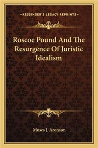 Roscoe Pound and the Resurgence of Juristic Idealism