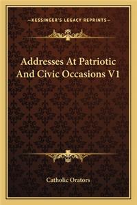 Addresses at Patriotic and Civic Occasions V1